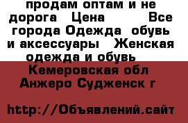продам оптам и не дорога › Цена ­ 150 - Все города Одежда, обувь и аксессуары » Женская одежда и обувь   . Кемеровская обл.,Анжеро-Судженск г.